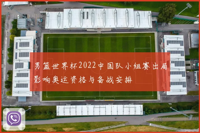 男篮世界杯2022中国队小组赛出局影响奥运资格与备战安排