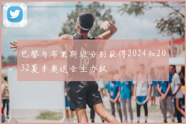 巴黎与布里斯班分别获得2024和2032夏季奥运会主办权
