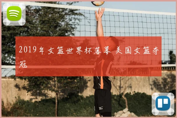 2019年女篮世界杯落幕 美国女篮夺冠