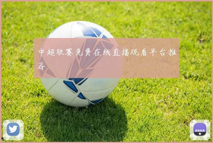 中超联赛免费在线直播观看平台推荐