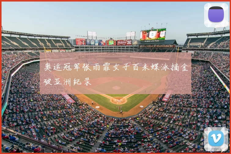 奥运冠军张雨霏女子百米蝶泳摘金破亚洲纪录
