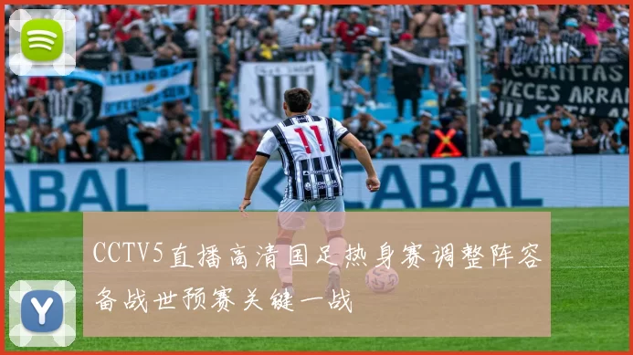 CCTV5直播高清国足热身赛调整阵容备战世预赛关键一战